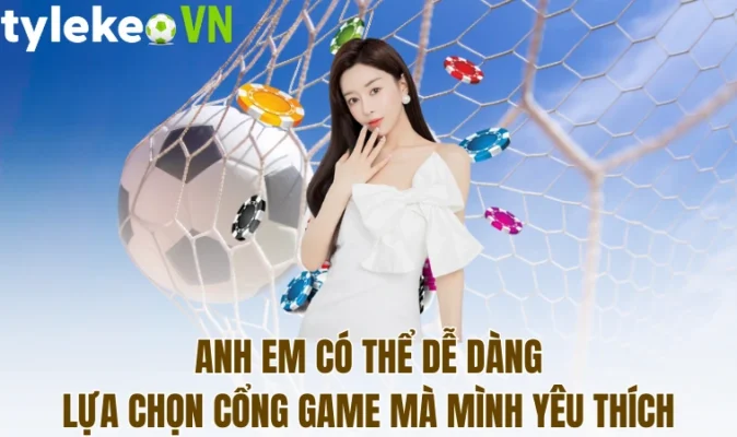 Anh em có thể dễ dàng lựa chọn cổng game mà mình yêu thích