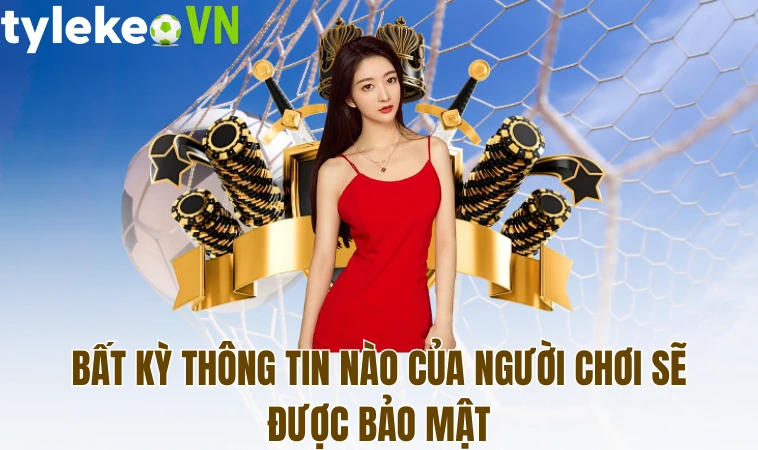 Bất kỳ thông tin nào của người chơi sẽ được bảo mật