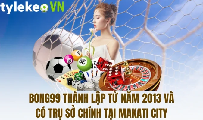 Bong99 thành lập từ năm 2013 và có trụ sở chính tại Makati city