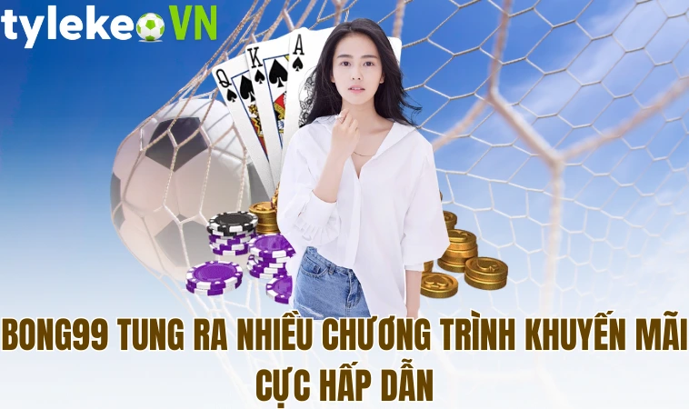 Bong99 - Nhà Cái Cá Cược Bóng Đá Hấp Dẫn Nhất Hiện Nay 2 Bong99 tung ra nhiều chương trình khuyến mãi cực hấp dẫn