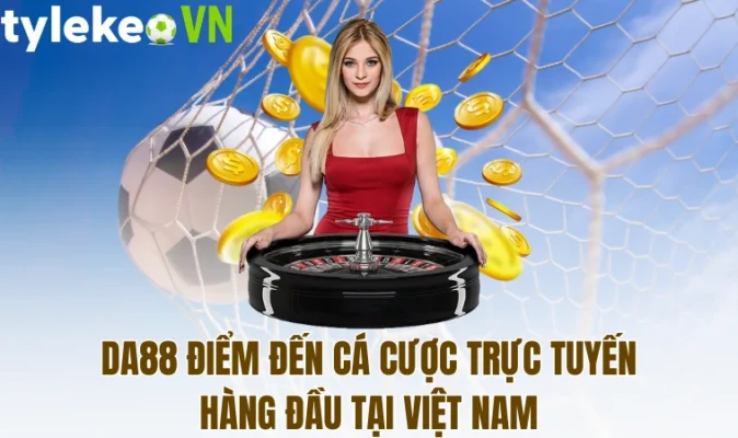 Da88 điểm đến cá cược trực tuyến hàng đầu tại Việt Nam