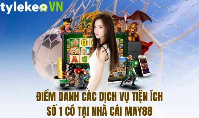 Điểm danh các dịch vụ tiện ích số 1 có tại nhà cái May88