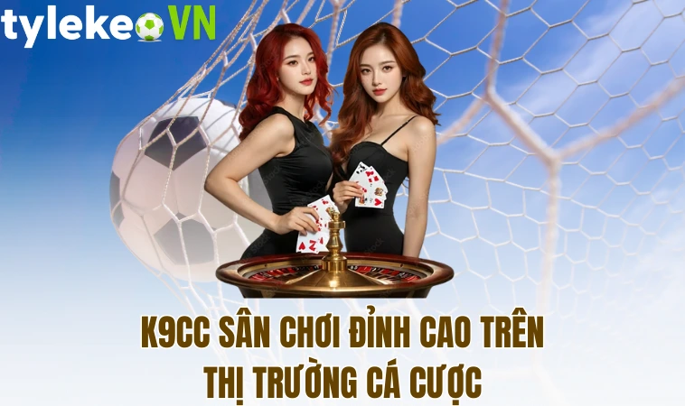 K9CC sân chơi đỉnh cao trên thị trường cá cược