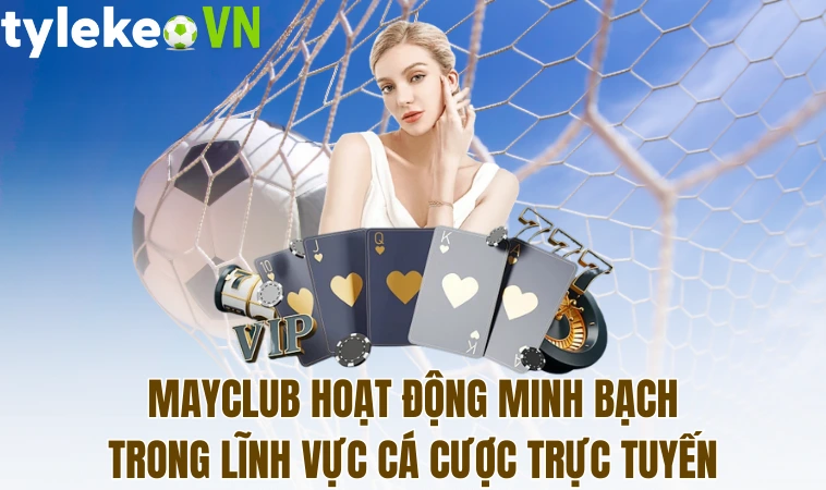 Mayclub hoạt động minh bạch trong lĩnh vực cá cược trực tuyến