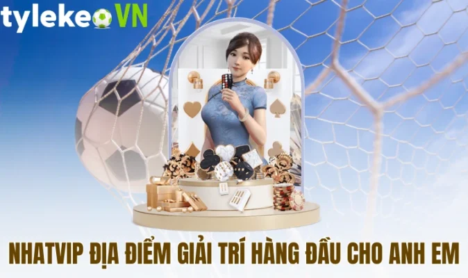 Nhatvip địa điểm giải trí hàng đầu cho anh em