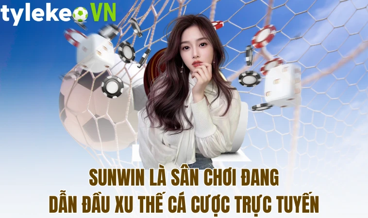 Sunwin là sân chơi đang dẫn đầu xu thế cá cược trực tuyến