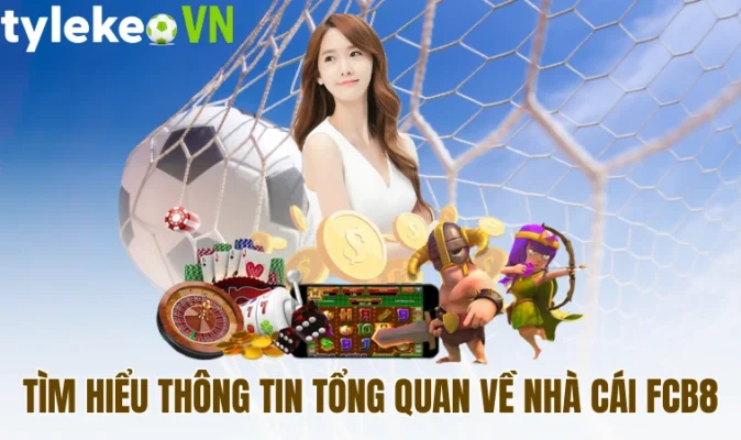 Tìm hiểu thông tin tổng quan về nhà cái FCB8