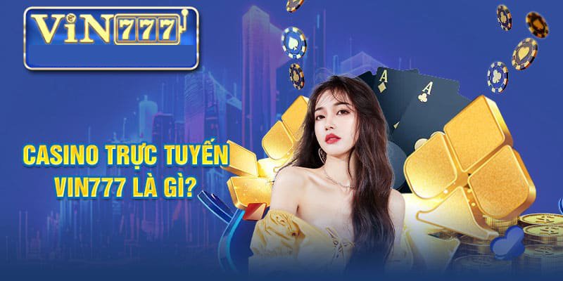 Casino Trực Tuyến tại Vin777 - Trải Nghiệm Đỉnh Cao, Thắng Lớn 1 Giới Thiệu Tổng Quan Về Casino Trực Tuyến tại Vin777